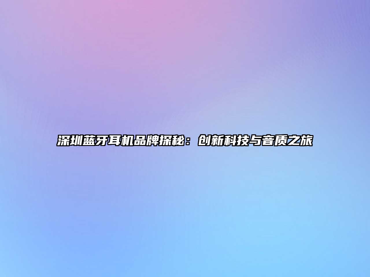 深圳藍牙耳機品牌探秘：創新科技與音質之旅